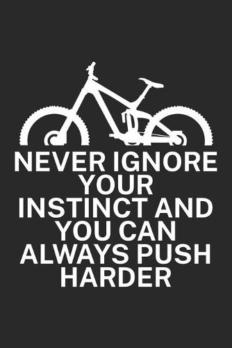 Never ignore your instinct and you can always