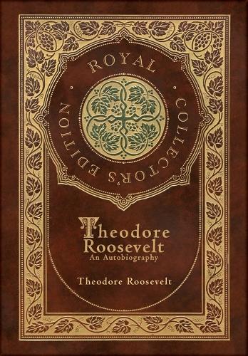 Theodore Roosevelt: An Autobiography (Royal Collector's Edition) (Case Laminate Hardcover with Jacket)