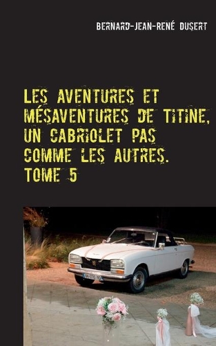 Les aventures et mésaventures de Titine, un cabriolet pas comme les autres. Tome 5