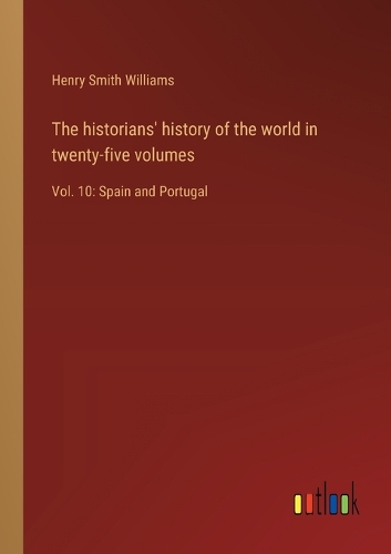 The historians' history of the world in twenty-five volumes: Vol. 10: Spain and Portugal