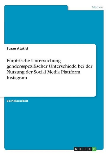 Empirische Untersuchung gendersspezifischer Unterschiede bei der Nutzung der Social Media Plattform Instagram