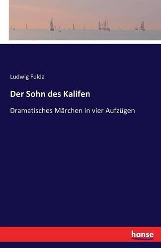 Der Sohn des Kalifen: Dramatisches Märchen in vier Aufzügen(German)