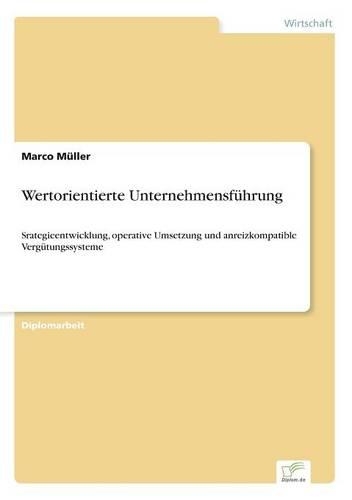 Wertorientierte Unternehmensführung: Srategieentwicklung, operative Umsetzung und anreizkompatible Vergütungssysteme(German)