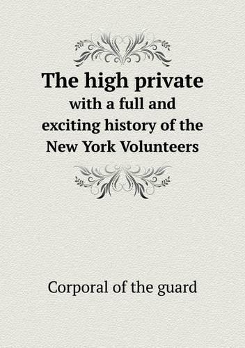 The high private with a full and exciting history of the New York Volunteers: (English)