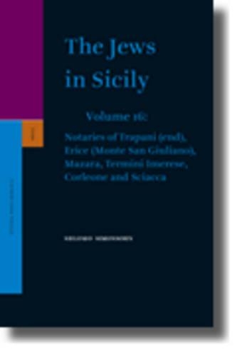 The Jews in Sicily, Volume 16 Notaries of Trapani (end), Erice (Monte San Giuliano), Mazara, Termini Imerese, Corleone and Sciacca: Notaries of Trapani (End) Erice (Monte San Giuliano) Mazara, Termini Imerese, Corleone and Sciacca(16 Studia Post Biblica / The Jews in Sicily)