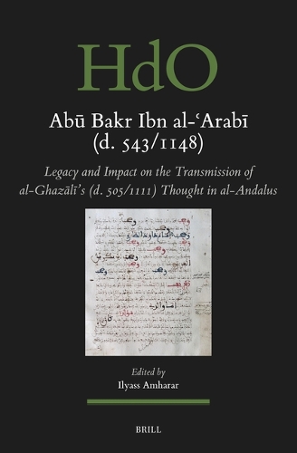 Ab&#363; Bakr Ibn Al-&#703;arab&#299; (D. 543/1148): Legacy and Impact on the Transmission of Al-Ghaz&#257;l&#299;'s (D. 505/1111) Thought in Al-Andalus