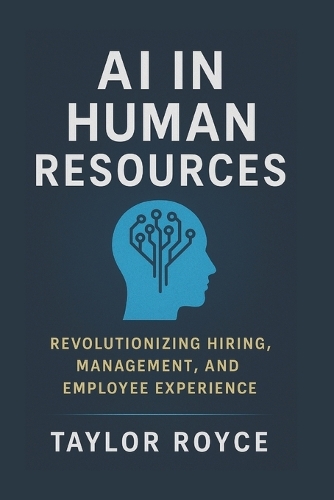 AI in Human Resources: Revolutionizing Hiring, Management, and Employee Experience(86 Books on Tech)