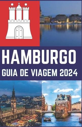 Hamburgo Guia de Viagem 2024: Seu extenso guia turístico para descobrir joias escondidas, artefatos culturais, história, culinária e culinária, aventura na cidade de Hamburgo.