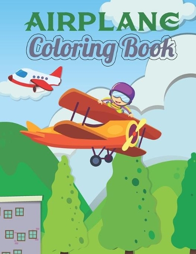 Airplane Coloring Book: Awesome Gift For Kids Who Love Airplanes. Unique and Fun Airplanes Coloring Books for Childrens Boys and Girls. Airplane Coloring Activity Book For 