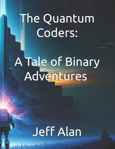 The Quantum Coders: A Tale of Binary Adventures & Adventures in Cyberspace: The Code Crusaders(Children Books)