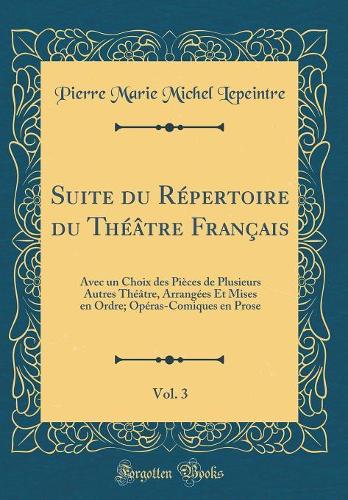 Suite du Répertoire du Théâtre Français, Vol. 3: Avec un Choix des Pièces de Plusieurs Autres Théâtre, Arrangées Et Mises en Ordre; Opéras-Comiques en Prose (Classic Reprint)