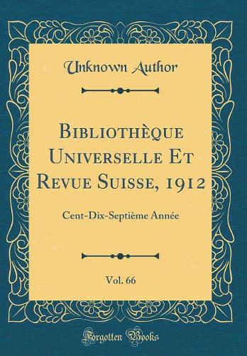 Bibliothèque Universelle Et Revue Suisse, 1912, Vol. 66: Cent-Dix-Septième Année (Classic Reprint)