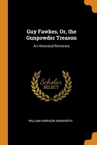 Guy Fawkes, Or, the Gunpowder Treason