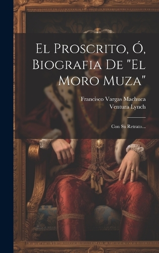 El Proscrito, Ó, Biografia De "el Moro Muza": Con Su Retrato...