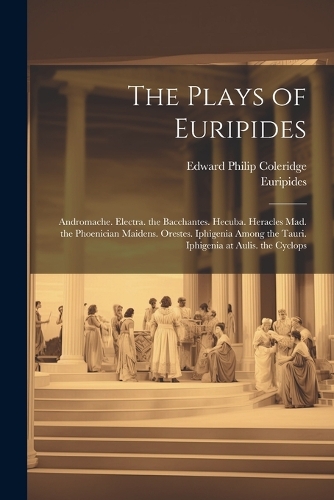 The Plays of Euripides: Andromache. Electra. the Bacchantes. Hecuba. Heracles Mad. the Phoenician Maidens. Orestes. Iphigenia Among the Tauri. Iphigenia at Aulis. the Cyclo