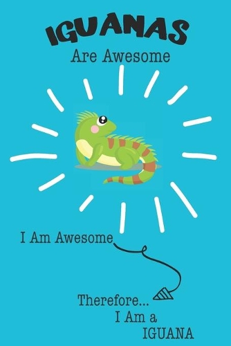 Iguana Are Awesome I Am Awesome There For I Am a Iguana
