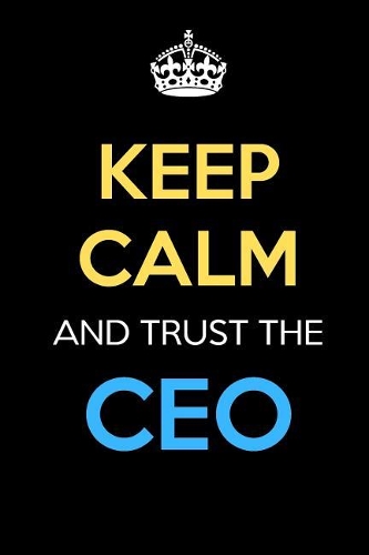 Keep Calm And Trust The CEO