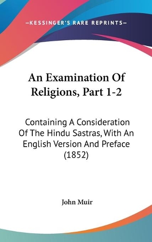 Examination Of Religions, Part 1-2: Containing A Consideration Of The Hindu Sastras, With An English Version And Preface (1852)(English)