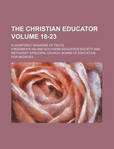 The Christian Educator Volume 18-23; A Quarterly Magazine of Facts