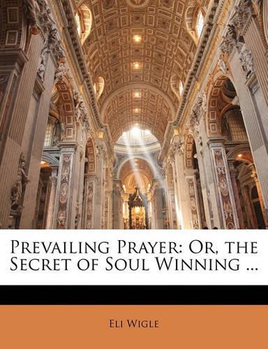 Prevailing Prayer: Or, the Secret of Soul Winning ...