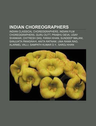 Indian Choreographers: Indian Classical Choreographers, Indian Film Choreographers, Guru Dutt, Prabhu Deva, Uday Shankar, Chitresh Das(English)
