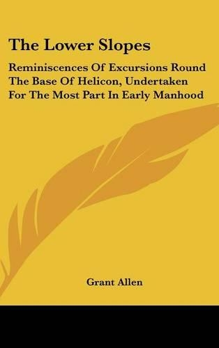 The Lower Slopes: Reminiscences Of Excursions Round The Base Of Helicon, Undertaken For The Most Part In Early Manhood(English)