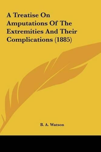 A Treatise on Amputations of the Extremities and Their Complications (1885)
