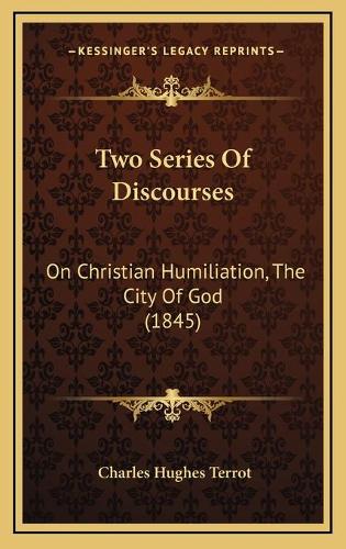 Two Series Of Discourses: On Christian Humiliation, The City Of God (1845)