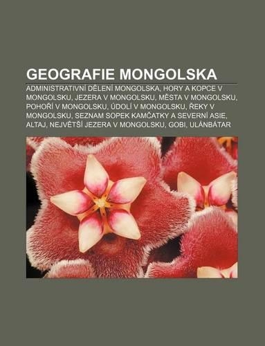 Geografie Mongolska: Administrativni D Leni Mongolska, Hory a Kopce V Mongolsku, Jezera V Mongolsku, M Sta V Mongolsku, Poho I V Mongolsku(Czech)