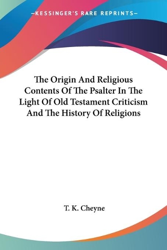 The Origin And Religious Contents Of The Psalter In The Light Of Old Testament Criticism And The History Of Religions: (English)