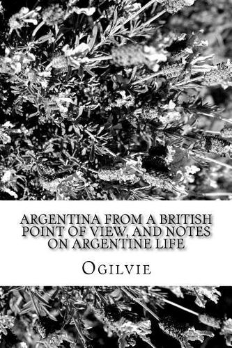 Argentina from a British Point of View, and Notes on Argentine Life