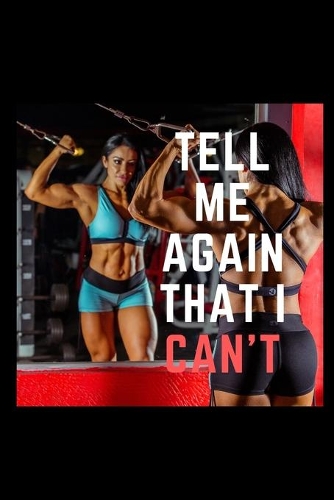 Tell Me Again That I Can't: Bodybuilding Notebook, Simple Workout Book, Fitness Log Notebook, Workout Log Notebook
