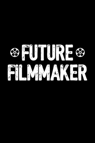 Future Filmmaker: 6x9 Blank Lined Filmmaking Notebook/Journal (Paperback) - Filmmaker Gift for Up-and-Coming Film Directors, Producers, Screenwriters, Production Crew