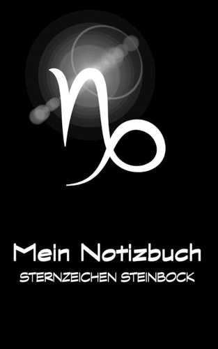 Mein Notizbuch - Sternzeichen Steinbock: Steinbock / Capricorn: 22. Dezember - 20. Januar(10 Mein Notizbuch - Sternzeichen)