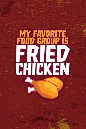 My Favorite Food Group Is Fried Chicken