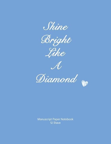 Shine Bright Like a Diamond: Manuscript Paper Notebook, Soft Cover, Blue, 110 Pages, 12 Stave, 8.5x11