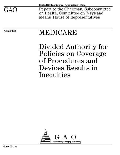 Medicare: Divided Authority for Policies on Coverage of Procedures and Devices Results in Inequities