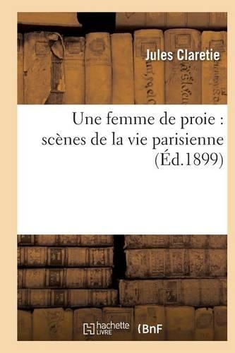 Une Femme de Proie: Scènes de la Vie Parisienne: (Litterature)