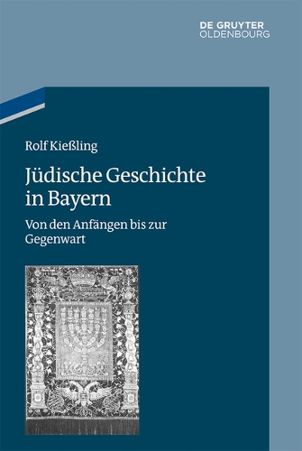 Jüdische Geschichte in Bayern: Von Den Anfängen Bis Zur Gegenwart(11 Studien Zur Jüdischen Geschichte Und Kultur In Bayern)