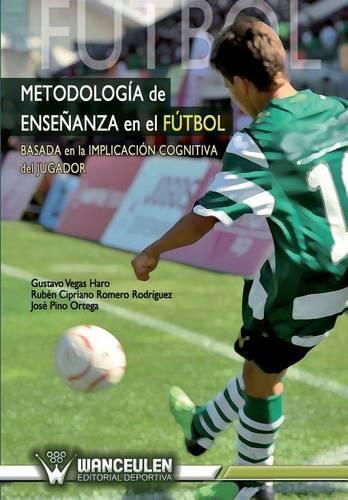 Metodologia enseñanza en el futbol: Basada en la implicacion cognitiva del jugador de futbol