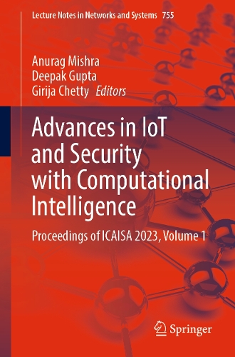 Advances in IoT and Security with Computational Intelligence: Proceedings of ICAISA 2023, Volume 1(755 Lecture Notes in Networks and Systems)