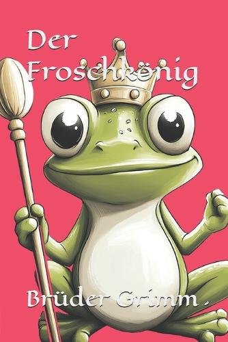 Der Froschkönig: (Die Märchen Der Brüder Grimm)