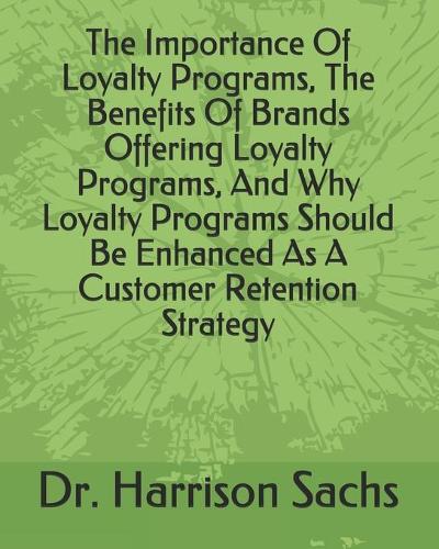Importance Of Loyalty Programs, The Benefits Of Brands Offering Loyalty Programs, And Why Loyalty Programs Should Be Enhanced As A Customer Retention Strategy