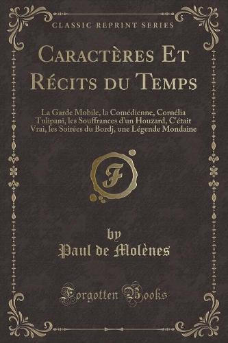 Caractères Et Récits du Temps: La Garde Mobile, la Comédienne, Cornélia Tulipani, les Souffrances d'un Houzard, C'était Vrai, les Soirées du Bordj, une Légende Mondaine (Classic R