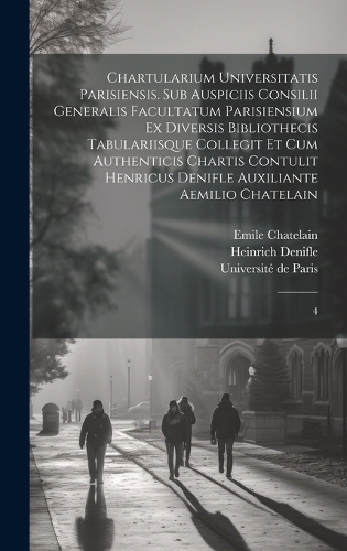 Chartularium Universitatis parisiensis. Sub auspiciis Consilii generalis facultatum parisiensium ex diversis bibliothecis tabulariisque collegit et cum authenticis chartis contulit Henricus Denifle auxiliante Aemilio Chatelain