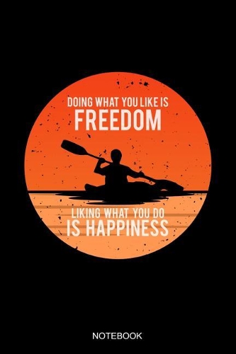 Doing What You Like Is Freedom Liking What You Do Is Happiness Notebook: Liniertes Notizbuch - Kanu Fahren Kajak Paddel Kanusport Retro Vintage Boot Geschenk