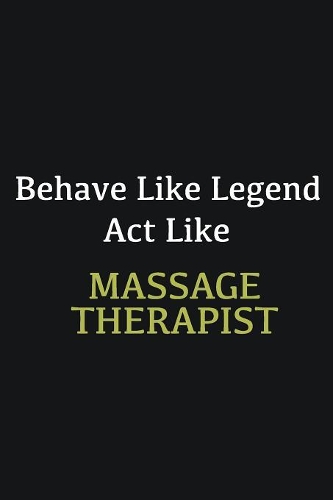 Behave like Legend Act Like Massage Therapist