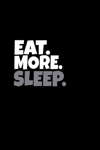 Eat. More. Sleep.