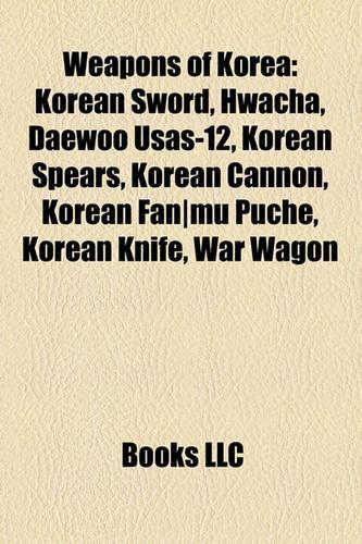 Weapons of Korea: Firearms of Korea, Korean Swords, Modern Weapons of South Korea, Traditional Korean Weapons, Kai T-50 Golden Eagle(English)
