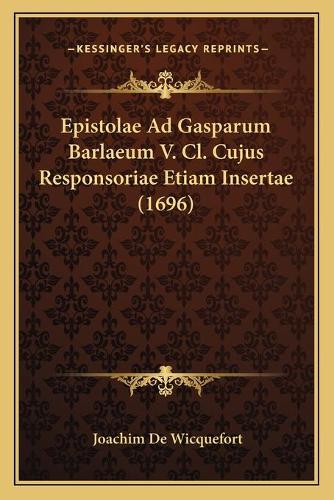 Epistolae Ad Gasparum Barlaeum V. Cl. Cujus Responsoriae Etiam Insertae (1696): (Latin)